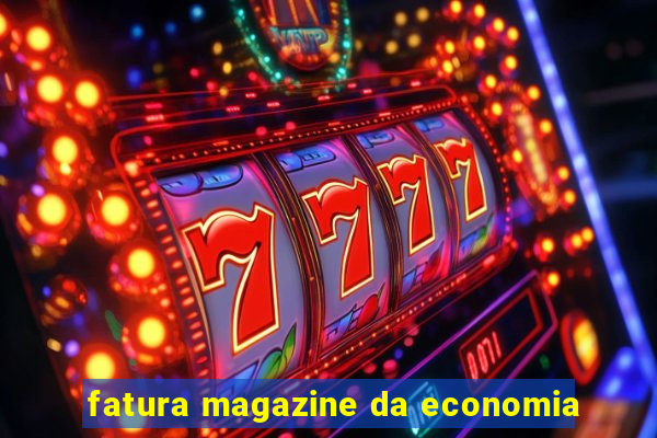 fatura magazine da economia