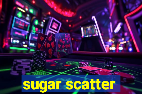 sugar scatter