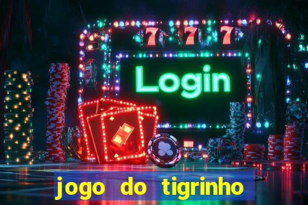 jogo do tigrinho que n茫o precisa depositar