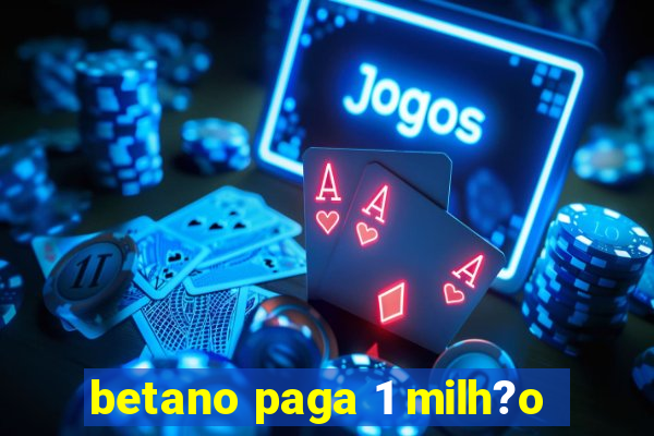 betano paga 1 milh?o