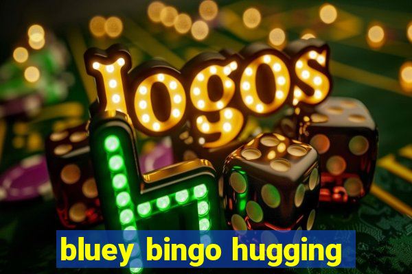 bluey bingo hugging