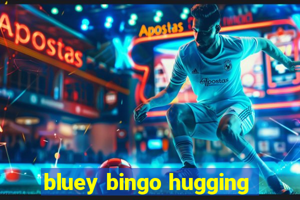 bluey bingo hugging