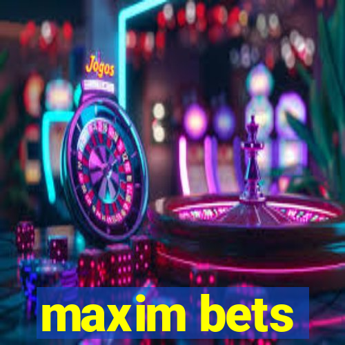 maxim bets