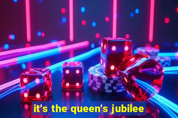 it's the queen's jubilee