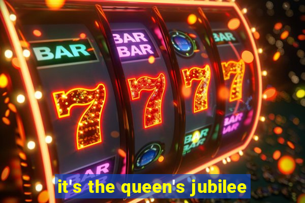 it's the queen's jubilee