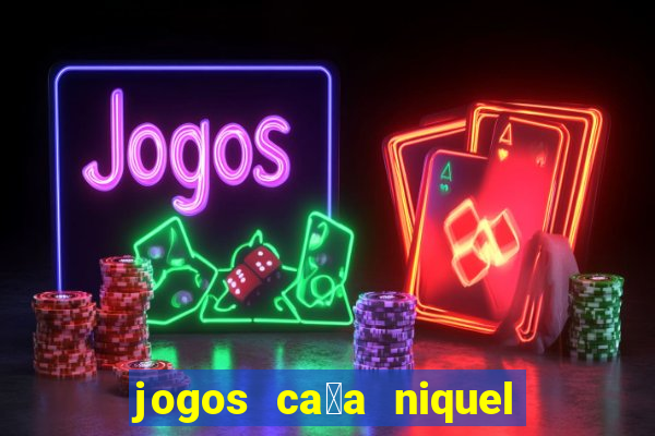 jogos ca莽a niquel que paga dinheiro real