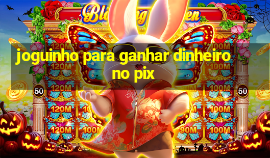 joguinho para ganhar dinheiro no pix