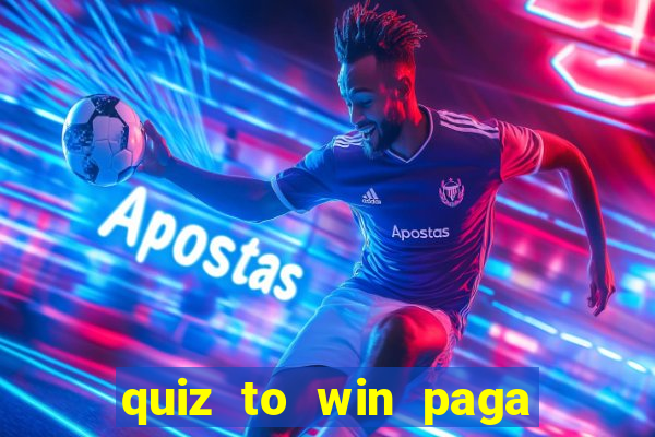 quiz to win paga mesmo quiz paga mesmo