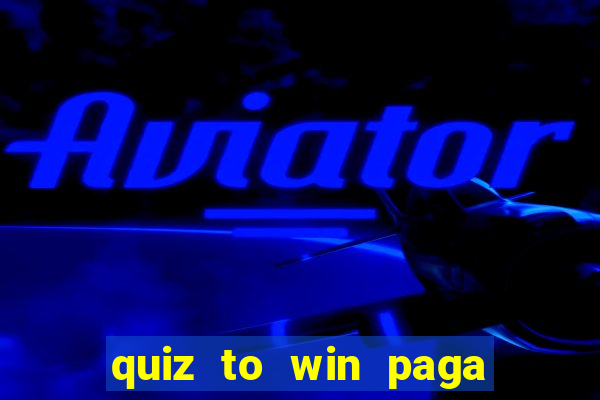 quiz to win paga mesmo quiz paga mesmo