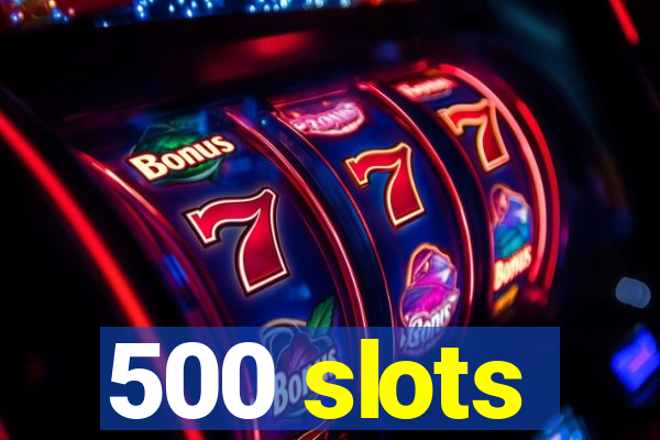 500 slots