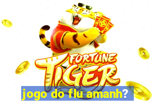 jogo do flu amanh?