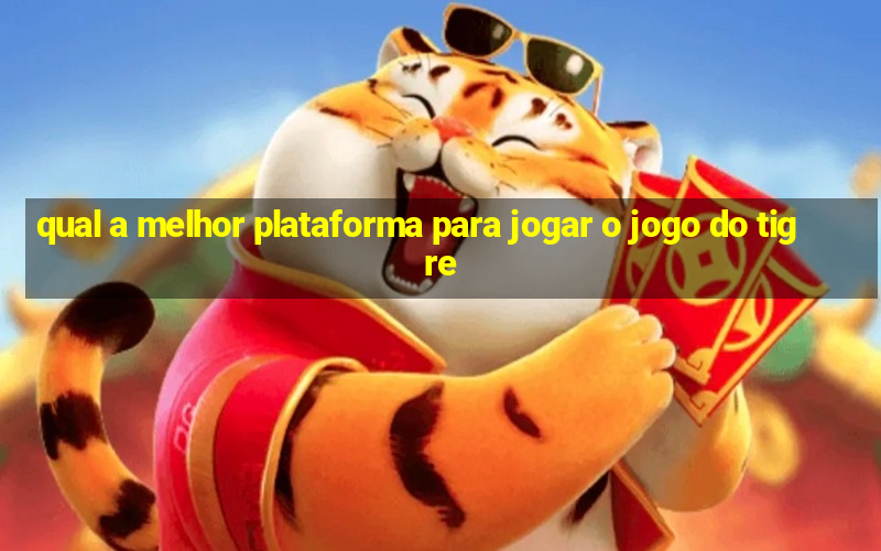 qual a melhor plataforma para jogar o jogo do tigre