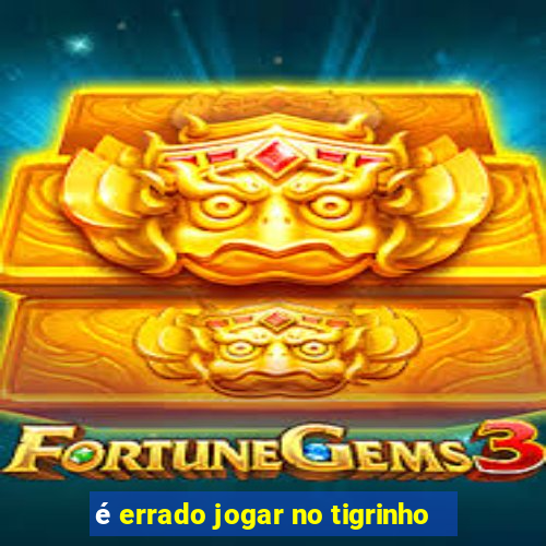 é errado jogar no tigrinho