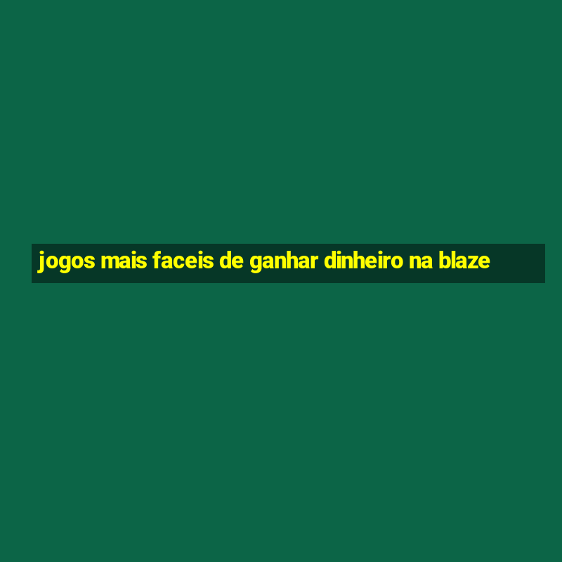 jogos mais faceis de ganhar dinheiro na blaze