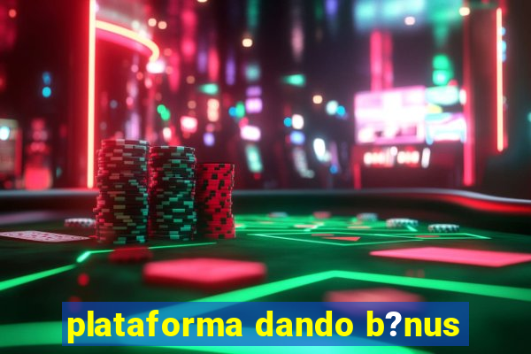 plataforma dando b?nus