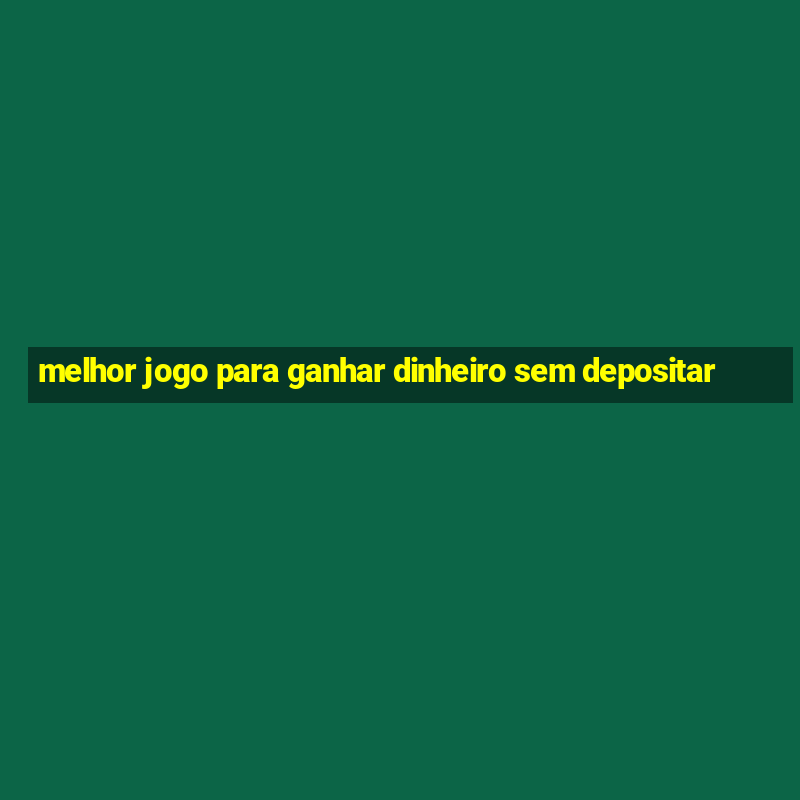 melhor jogo para ganhar dinheiro sem depositar