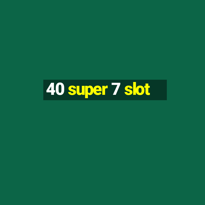 40 super 7 slot