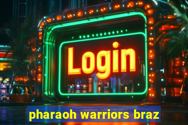 pharaoh warriors braz