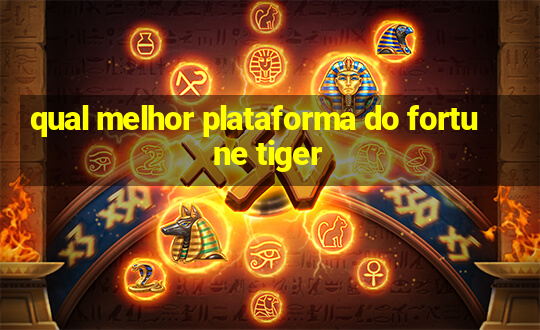 qual melhor plataforma do fortune tiger