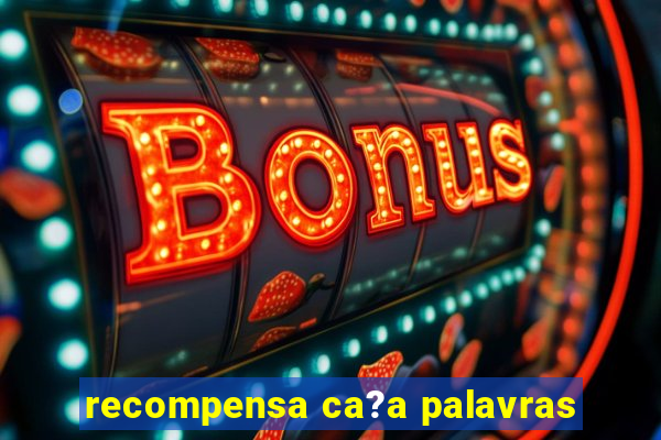 recompensa ca?a palavras