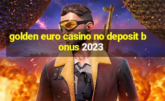 golden euro casino no deposit bonus 2023