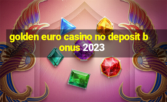 golden euro casino no deposit bonus 2023