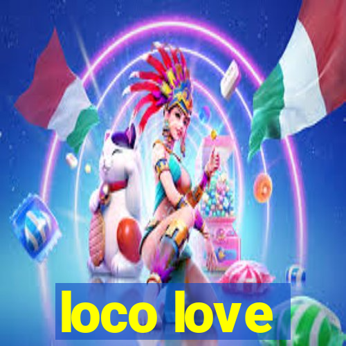 loco love