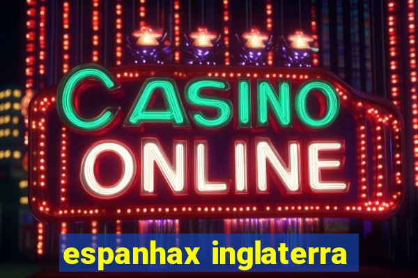 espanhax inglaterra