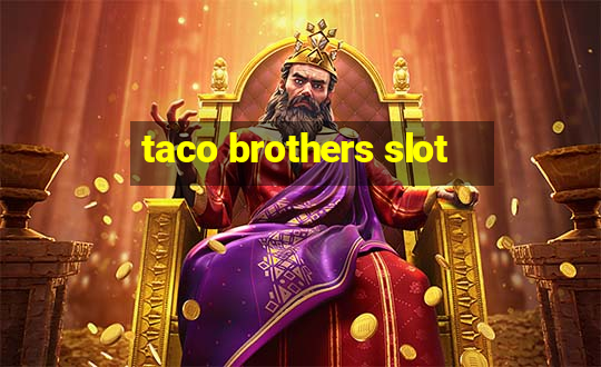 taco brothers slot