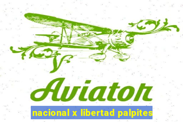 nacional x libertad palpites