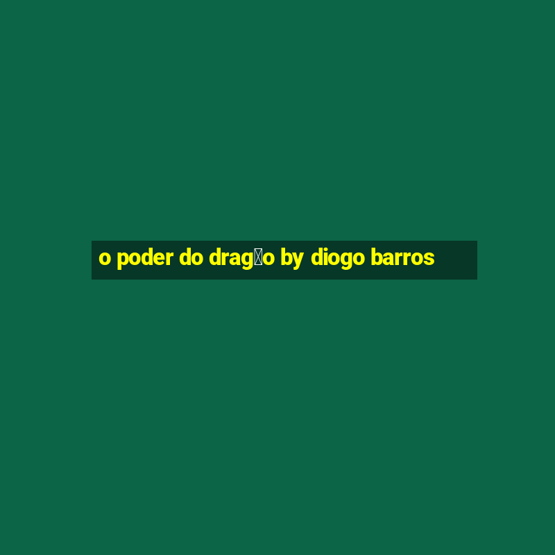 o poder do drag茫o by diogo barros