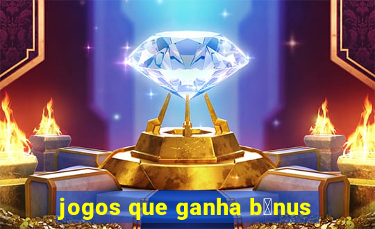 jogos que ganha b么nus