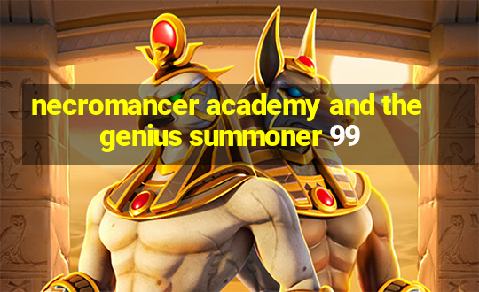 necromancer academy and the genius summoner 99