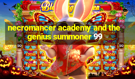 necromancer academy and the genius summoner 99