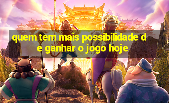 quem tem mais possibilidade de ganhar o jogo hoje