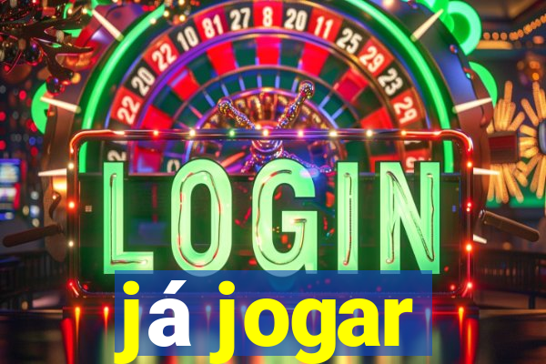 já jogar