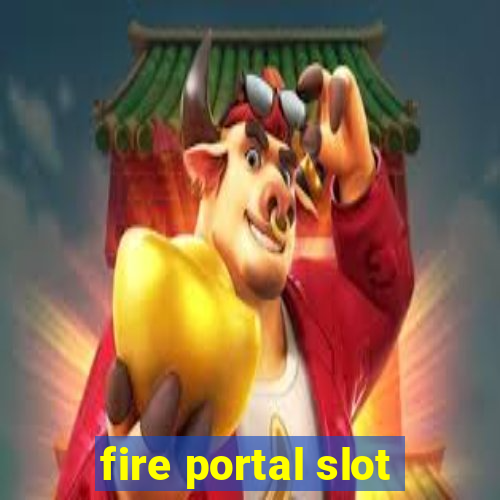 fire portal slot