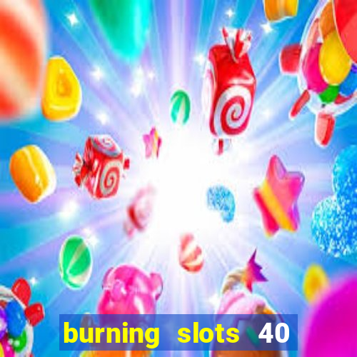 burning slots 40 slot free play