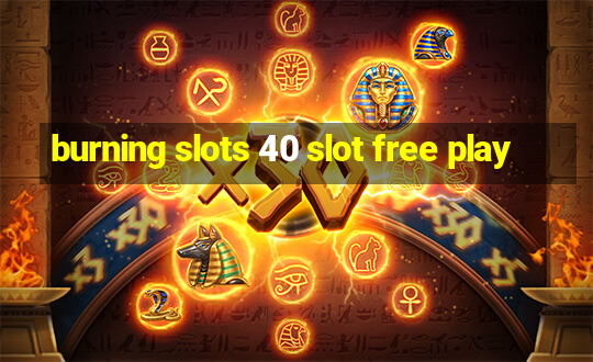 burning slots 40 slot free play