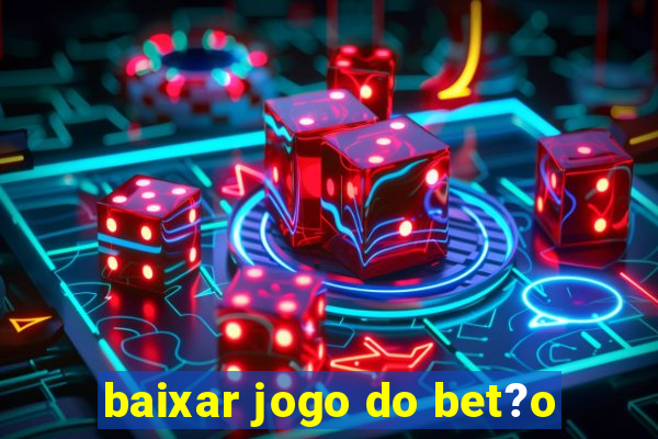 baixar jogo do bet?o