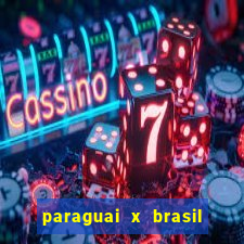 paraguai x brasil ao vivo