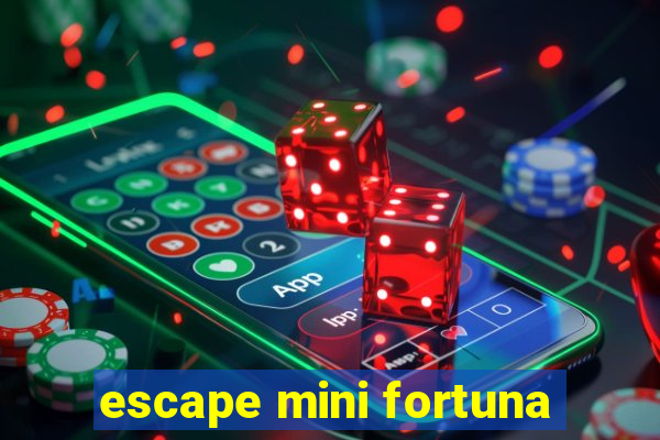 escape mini fortuna