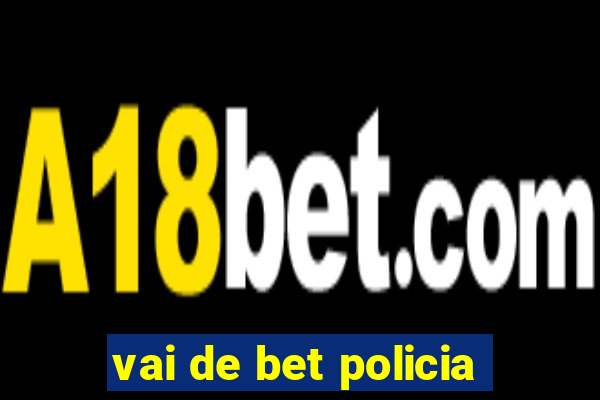 vai de bet policia