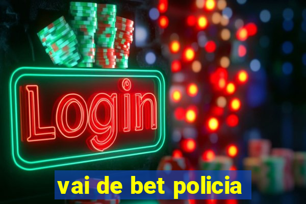 vai de bet policia