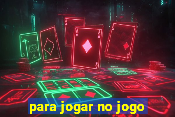 para jogar no jogo