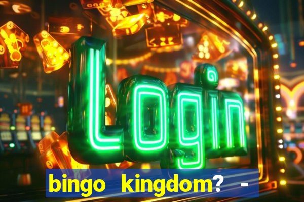 bingo kingdom? - bingo live