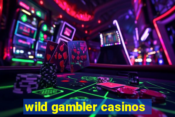 wild gambler casinos