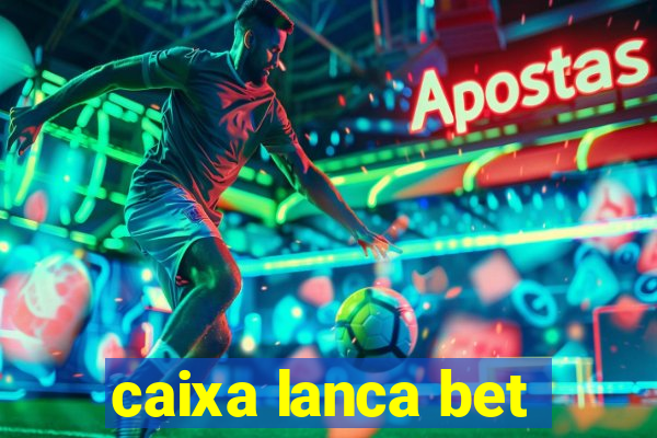 caixa lanca bet