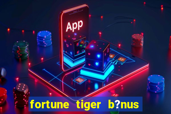 fortune tiger b?nus grátis sem depósito