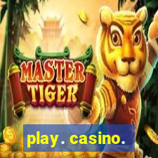 play. casino.